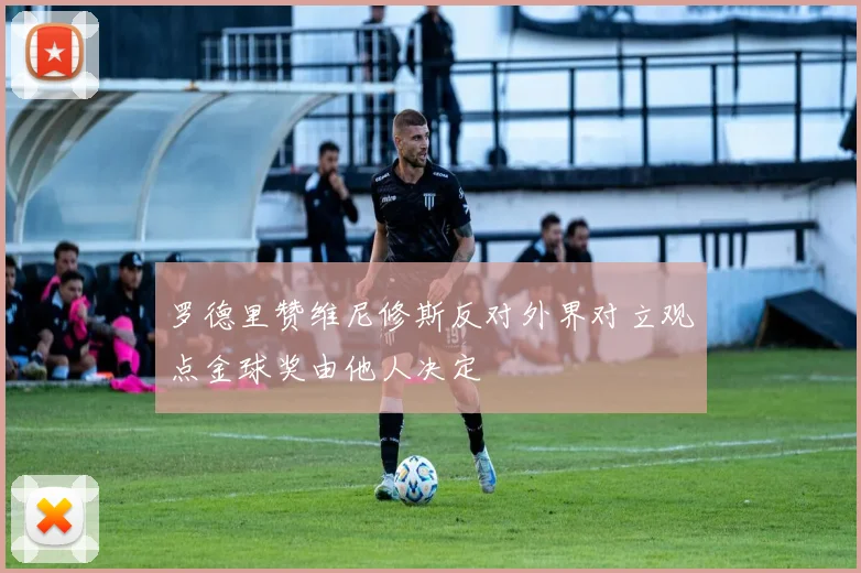 罗德里赞维尼修斯反对外界对立观点金球奖由他人决定