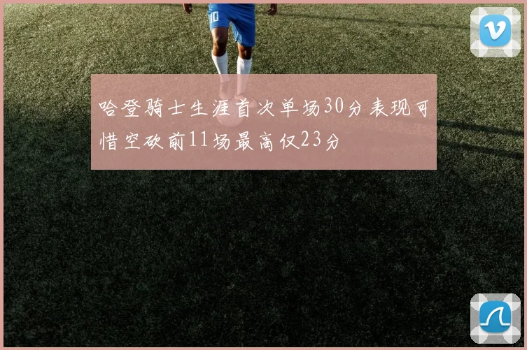 哈登骑士生涯首次单场30分表现可惜空砍前11场最高仅23分